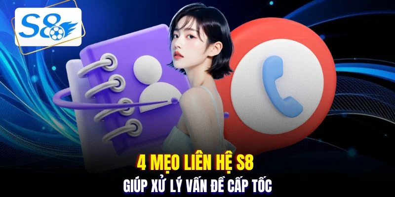 4 mẹo liên hệ S8 giúp xử lý vấn đề cấp tốc 