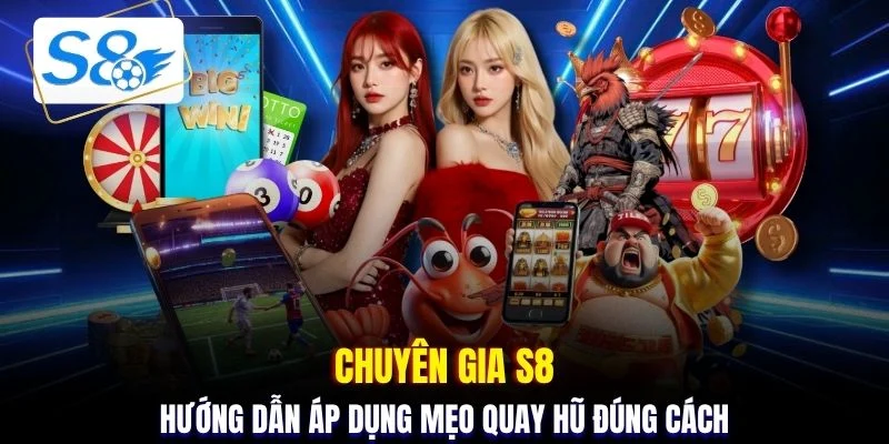 Chuyên gia S8 hướng dẫn áp dụng mẹo quay hũ đúng cách
